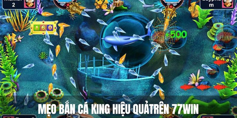 Mẹo hay bật mí bắn cá king cực chuẩn từ chuyên gia