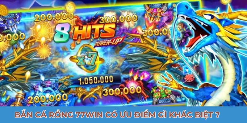 Bắn cá rồng 77Win có ưu điểm gì khác biệt ?